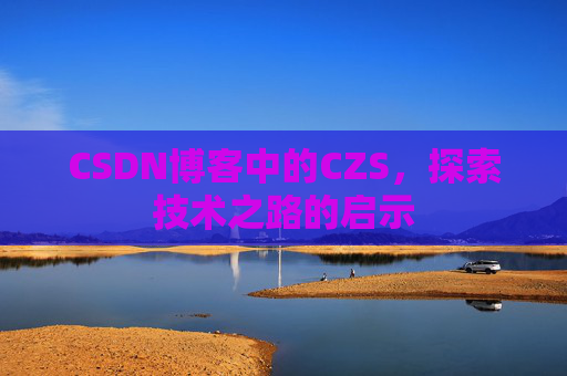 CSDN博客中的CZS，探索技术之路的启示
